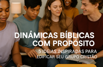 As Melhores Dinâmicas Bíblicas para Grupos: 5 Ideias com Reflexões para Fortalecer a Fé